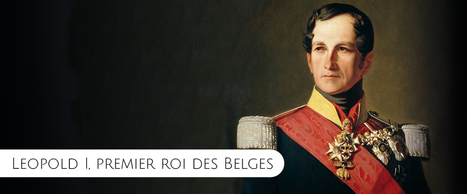 Léopold Ier – la vie du premier roi des Belges